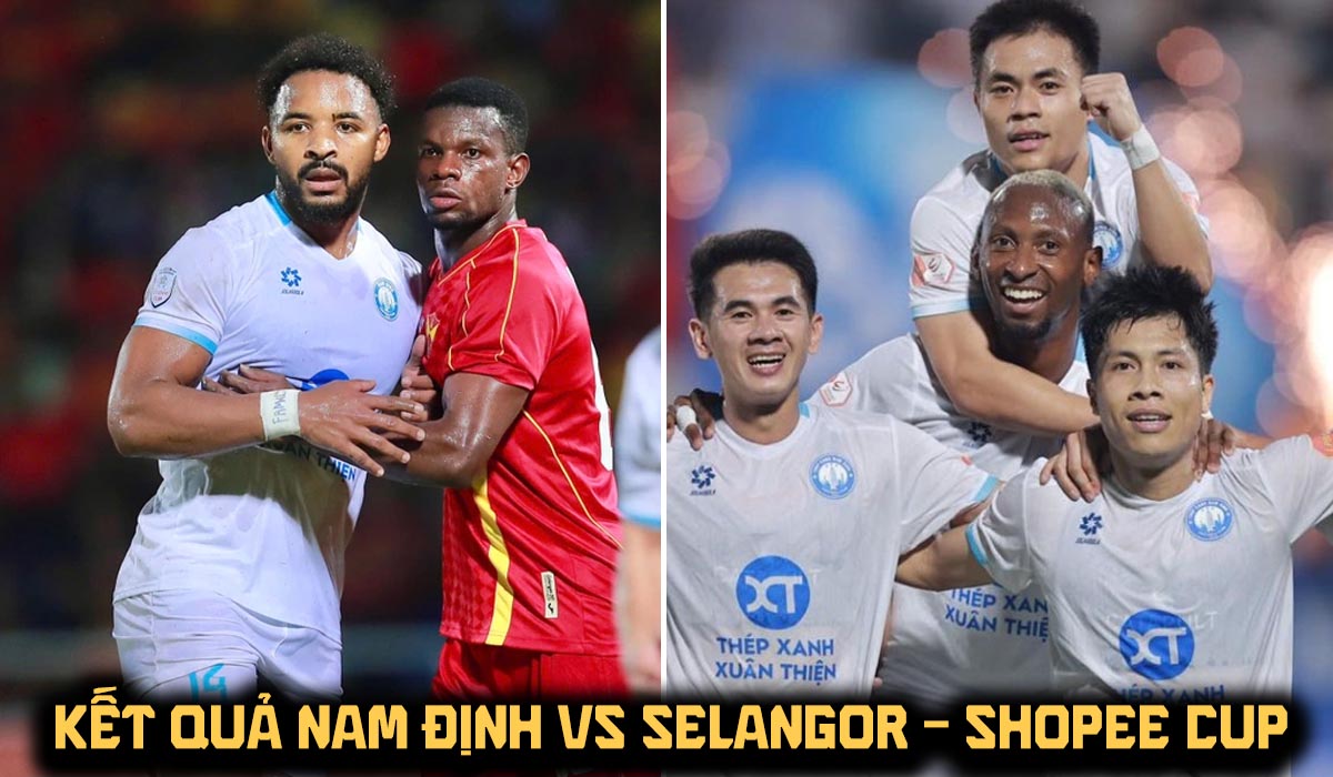 Kết quả, tỷ số Nam Định vs Selangor 13/5: Xu&acirc;n Son lu mờ trước \'Ronaldo Malaysia\', Nam Định thua đau
