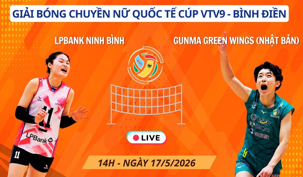 Trực tiếp b&oacute;ng chuyền Gunma Green Wings vs LPBank Ninh B&igrave;nh 14h ng&agrave;y 17/5 - C&uacute;p VTV9 B&igrave;nh Điền 2026