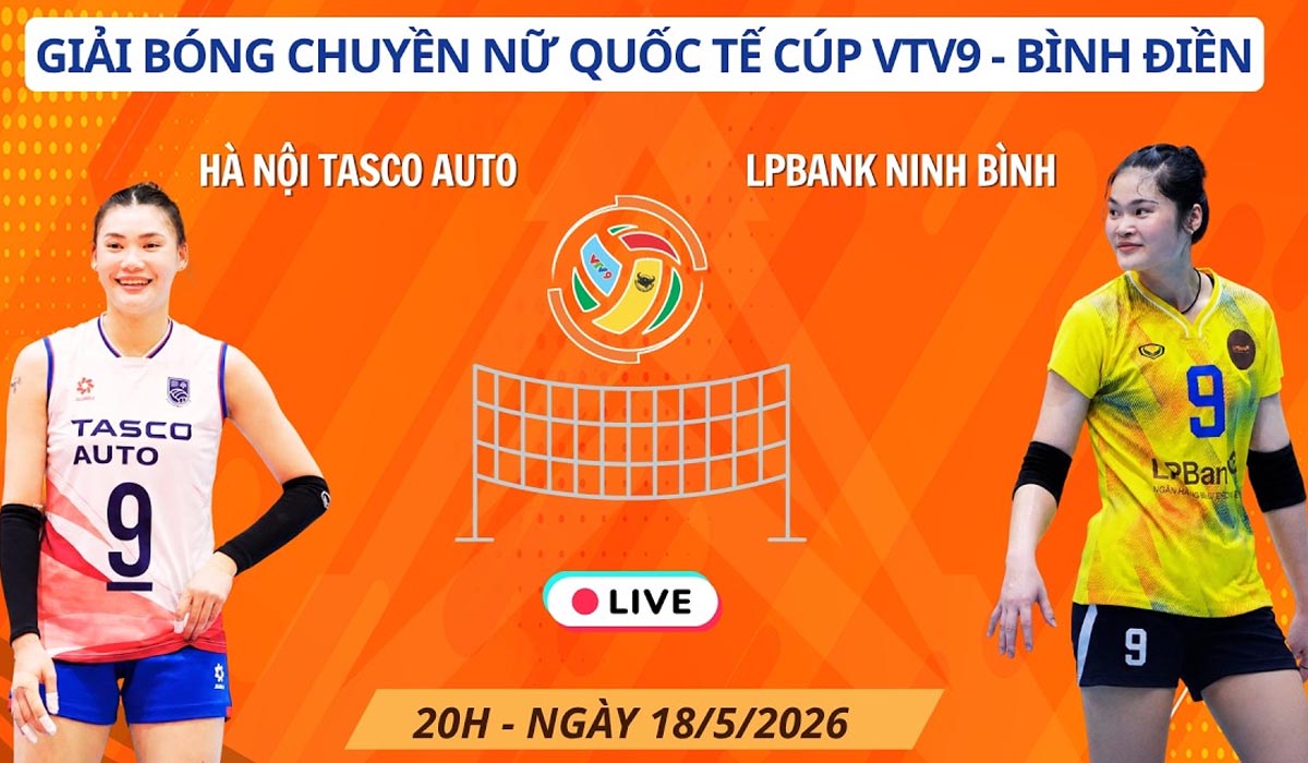 Link xem trực tiếp b&oacute;ng chuyền LPB Ninh Ninh vs H&agrave; Nội Tasco 20h ng&agrave;y 18/5 - C&uacute;p VTV9 B&igrave;nh Điền 2026