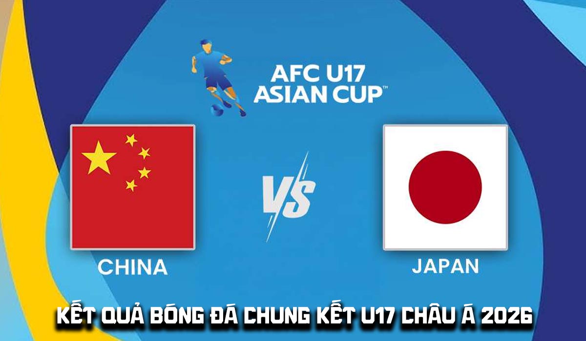 Kết quả b&oacute;ng đ&aacute; Chung kết U17 ch&acirc;u &Aacute; 2026 h&ocirc;m nay 23/5: U17 Trung Quốc tạo địa chấn trước Nhật Bản?