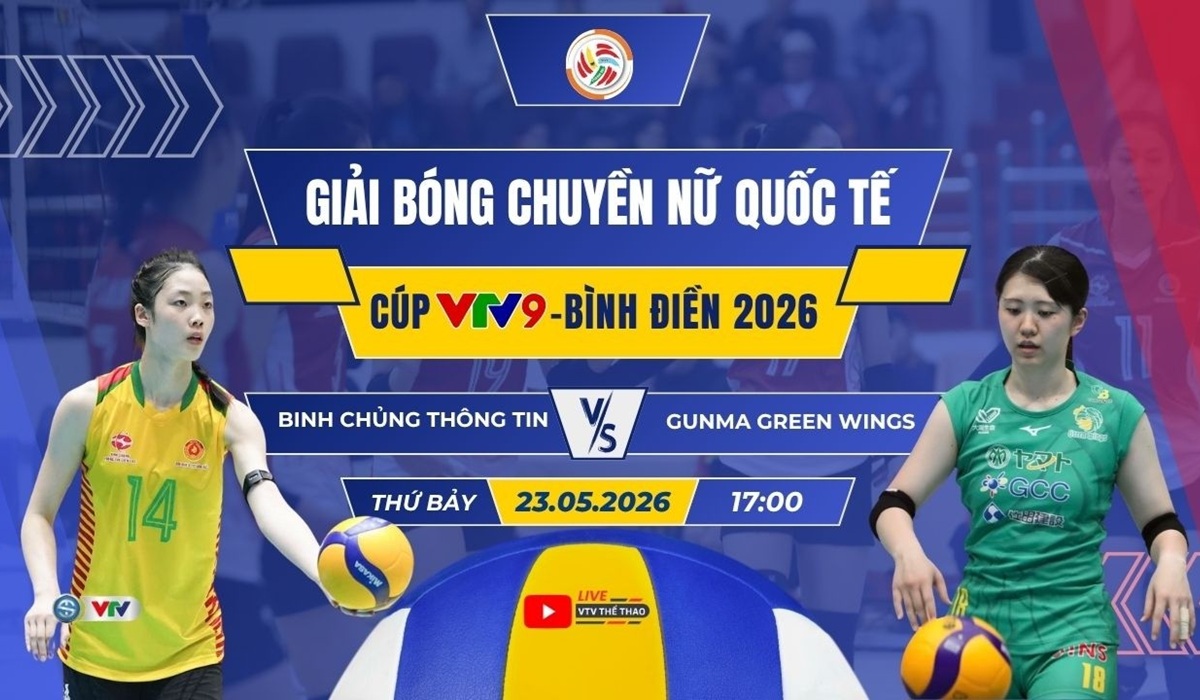 VTV trực tiếp b&oacute;ng chuyền C&uacute;p VTV9 B&igrave;nh Điền 2026 h&ocirc;m nay 23/5: Binh Chủng Th&ocirc;ng Tin vs Gunma Green Wings