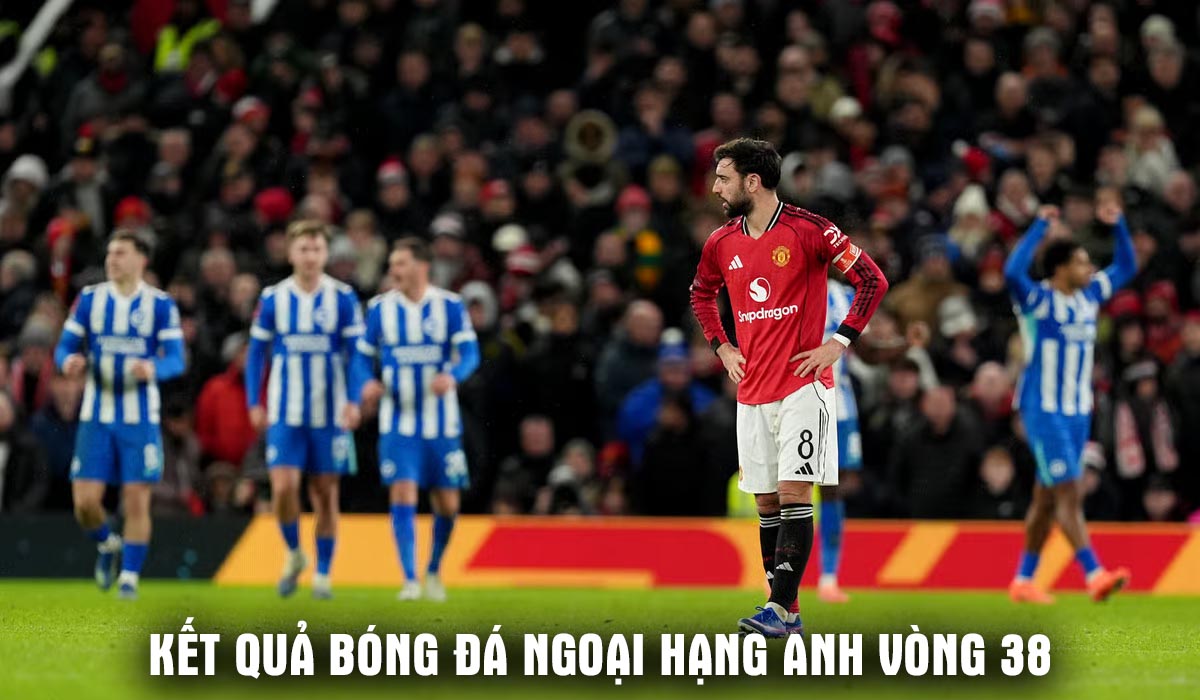 Kết quả, tỷ số Brighton vs Man Utd 22h ng&agrave;y 24/5: Bruno Fernandes đi v&agrave;o lịch sử Ngoại hạng Anh
