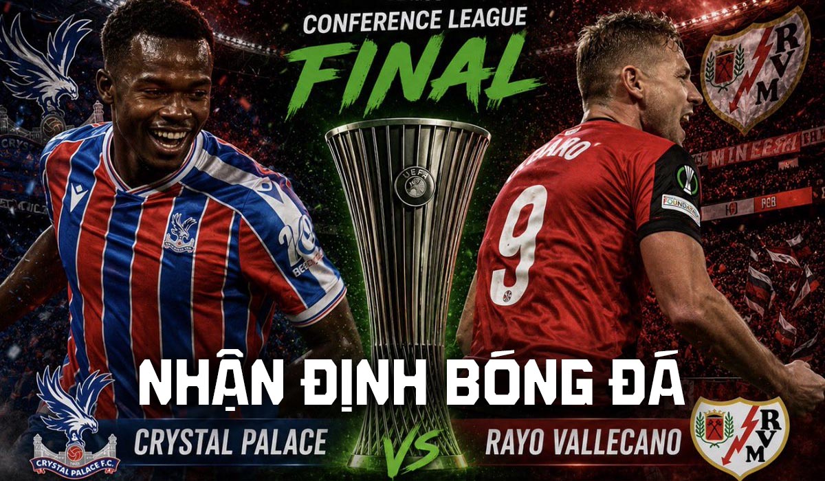Nhận định b&oacute;ng đ&aacute; Crystal Palace vs Rayo Vallecano Chung kết C&uacute;p C3 ch&acirc;u &Acirc;u: Ngoại hạng Anh đại thắng?