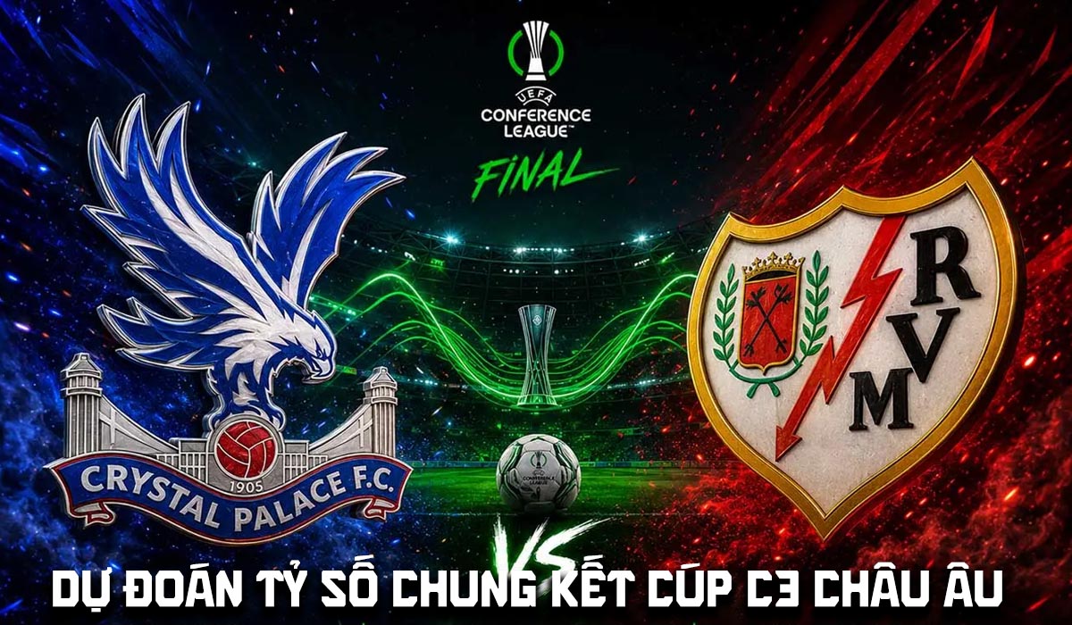 Dự đo&aacute;n tỷ số, kết quả Crystal Palace vs Rayo Vallecano - Chung kết C&uacute;p C3 ch&acirc;u &Acirc;u 2h ng&agrave;y 28/5