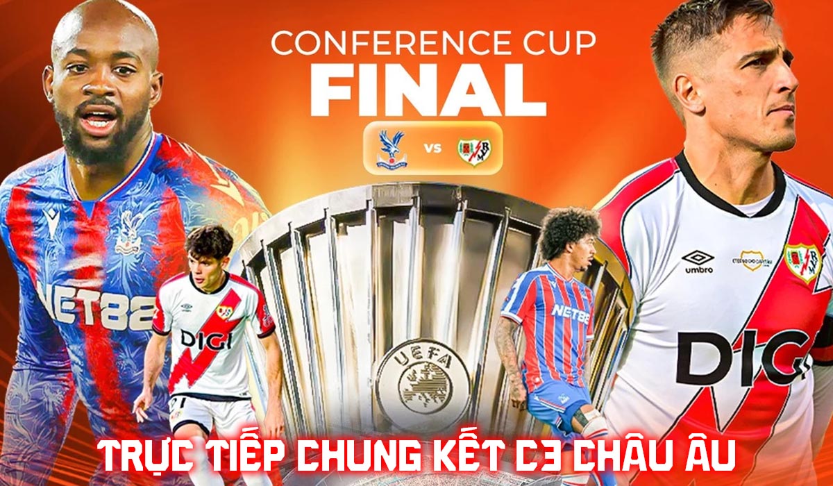 Xem trực tiếp Crystal Palace vs Rayo Vallecano ở đ&acirc;u, k&ecirc;nh n&agrave;o? Link trực tiếp Chung kết C&uacute;p C3 ch&acirc;u &Acirc;u