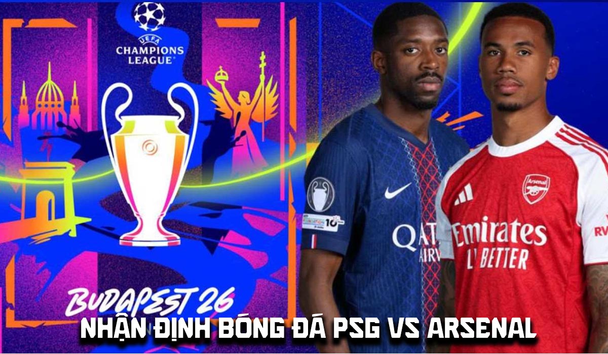 Nhận định, dự đo&aacute;n PSG vs Arsenal 23h ng&agrave;y 30/5 - Chung kết C1 Champions League: Ph&aacute;o Thủ &ocirc;m hận?