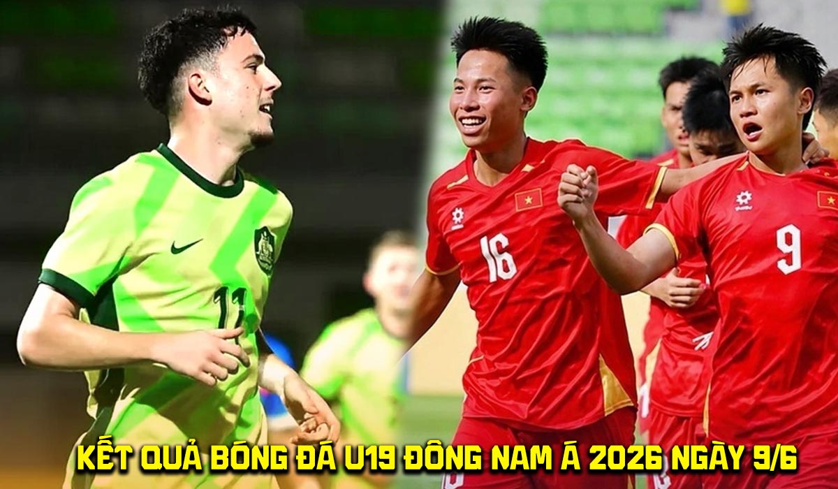 Kết quả b&oacute;ng đ&aacute; U19 Đ&ocirc;ng Nam &Aacute; 2026 h&ocirc;m nay 9/6: U19 Australia \'dắt tay\' U19 Việt Nam v&agrave;o b&aacute;n kết?