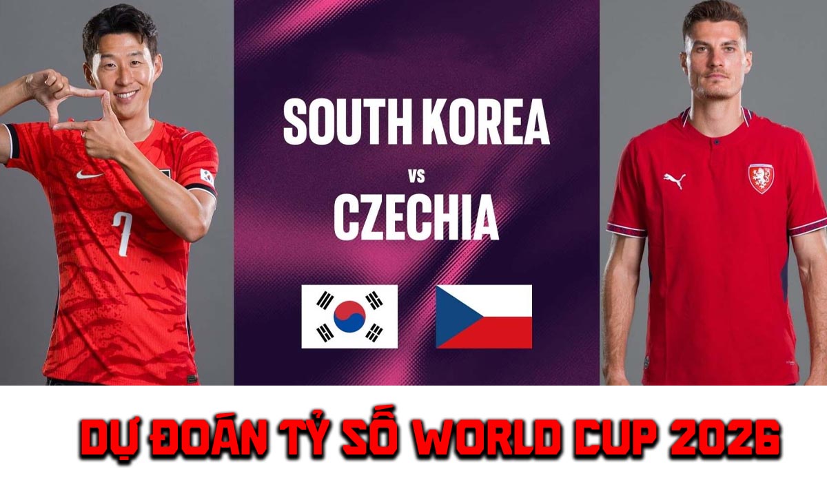 Dự đo&aacute;n tỷ số, kết quả H&agrave;n Quốc vs CH S&eacute;c 9h ng&agrave;y 12/6 - Nhận định b&oacute;ng đ&aacute; World Cup 2026