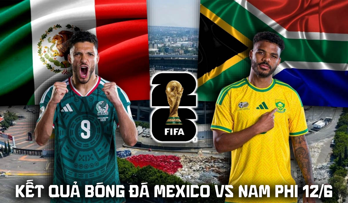 Kết quả, tỷ số Mexico vs Nam Phi 2h ng&agrave;y 12/6 - World Cup 2026: Địa chấn trong ng&agrave;y ngay m&agrave;n?