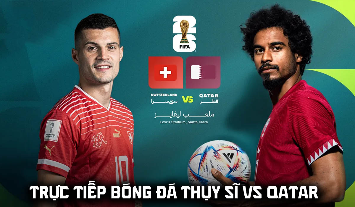 Xem trực tiếp b&oacute;ng đ&aacute; Qatar vs Thụy Sĩ ở đ&acirc;u, k&ecirc;nh n&agrave;o? Link trực tiếp VCK World Cup 2026 tr&ecirc;n VTV
