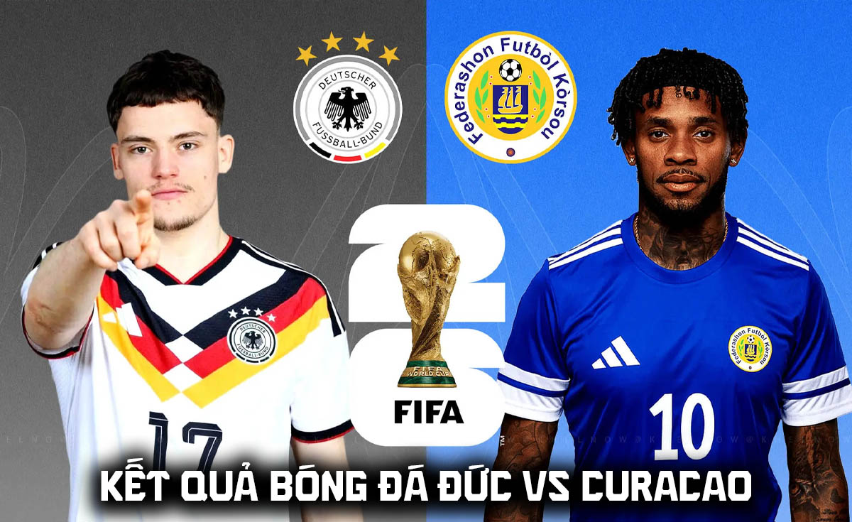 Kết quả, tỷ số Đức vs Curacao 0h h&ocirc;m nay 15/6 - World Cup 2026: Bom tấn Ngoại hạng Anh lập c&ocirc;ng lớn