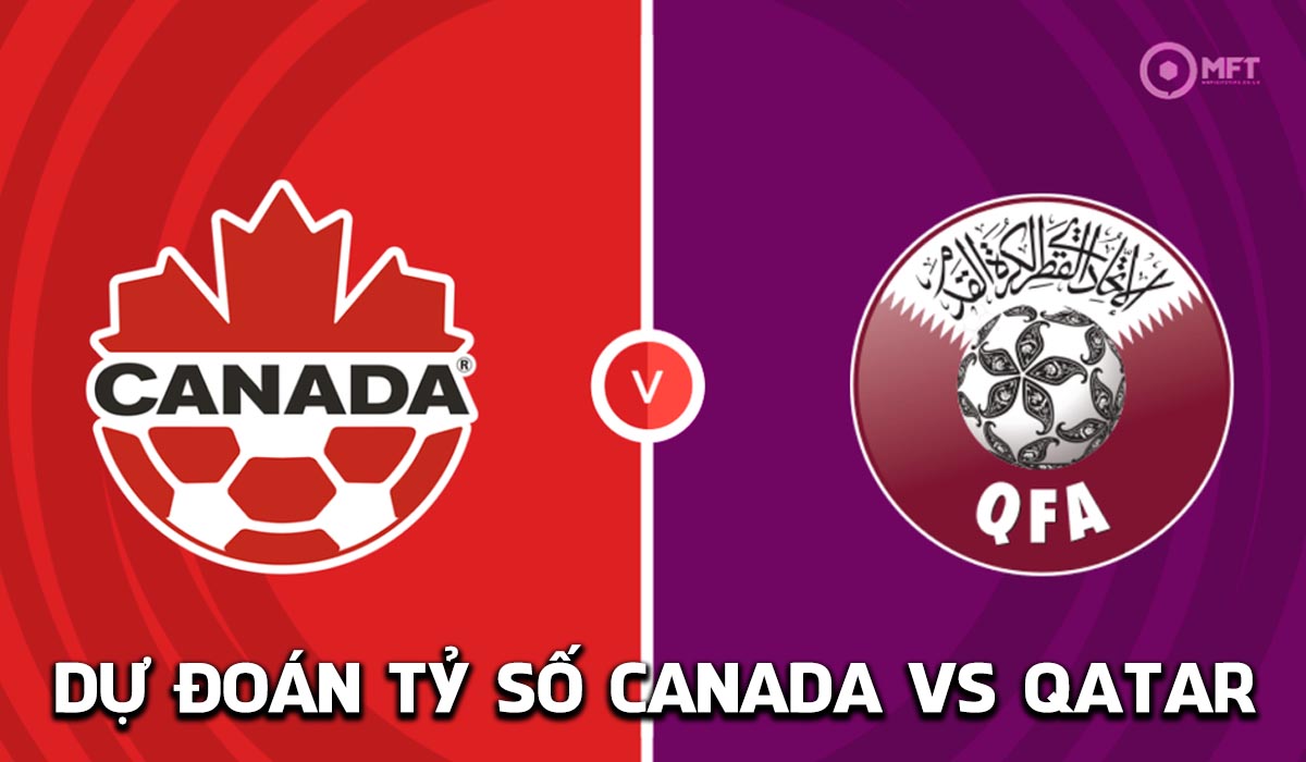 Dự đo&aacute;n tỷ số Canada vs Qatar, 5h00 ng&agrave;y 19/6 - World Cup 2026: ĐKVĐ ch&acirc;u &Aacute; trở lại mặt đất?