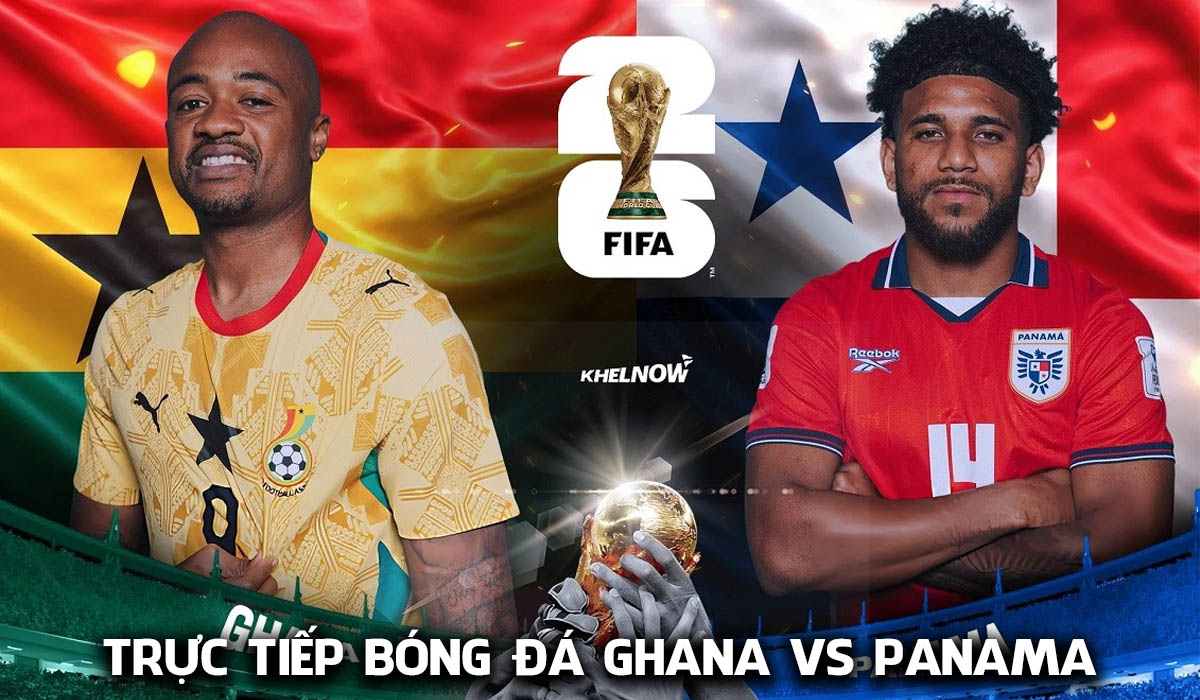 Trực tiếp b&oacute;ng đ&aacute; Ghana vs Panama, 6h00 ng&agrave;y 18/6 - Link xem trực tiếp World Cup 2026 tr&ecirc;n VTV h&ocirc;m nay