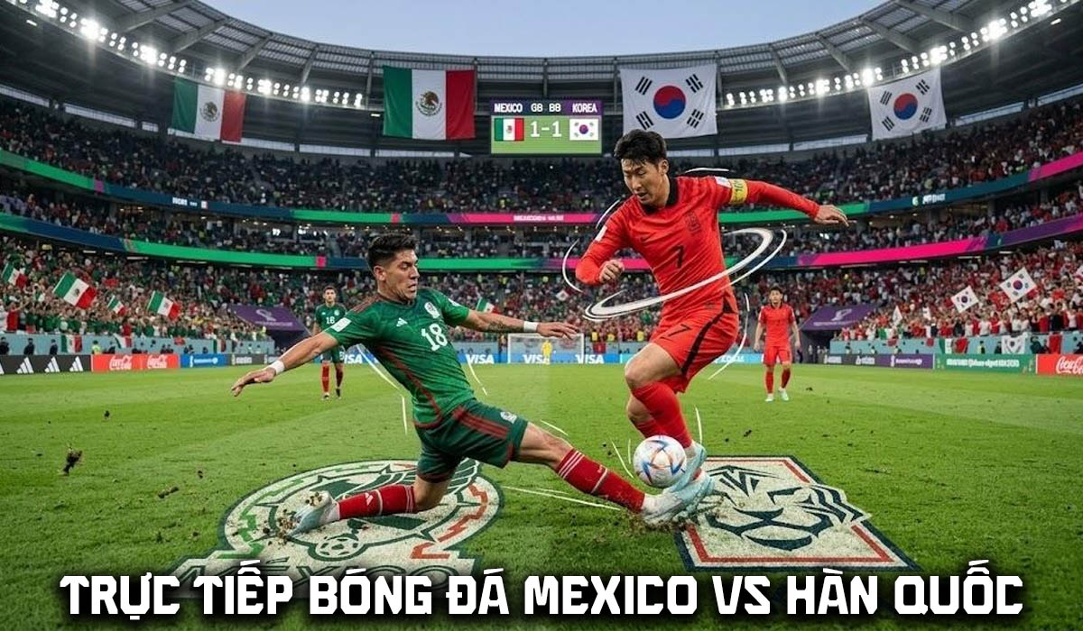 Link xem trực tiếp b&oacute;ng đ&aacute; Mexico vs H&agrave;n Quốc - VTV trực tiếp World Cup 2026 h&ocirc;m nay 19/6