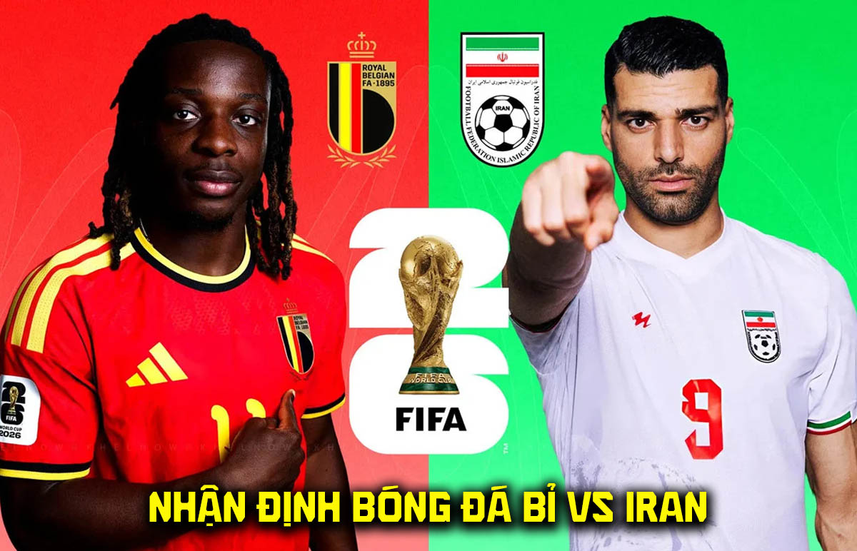 Nhận định b&oacute;ng đ&aacute; Bỉ vs Iran, 2h00 ng&agrave;y 22/6 - World Cup 2026: Hung thần của ĐT Việt Nam tạo địa chấn?