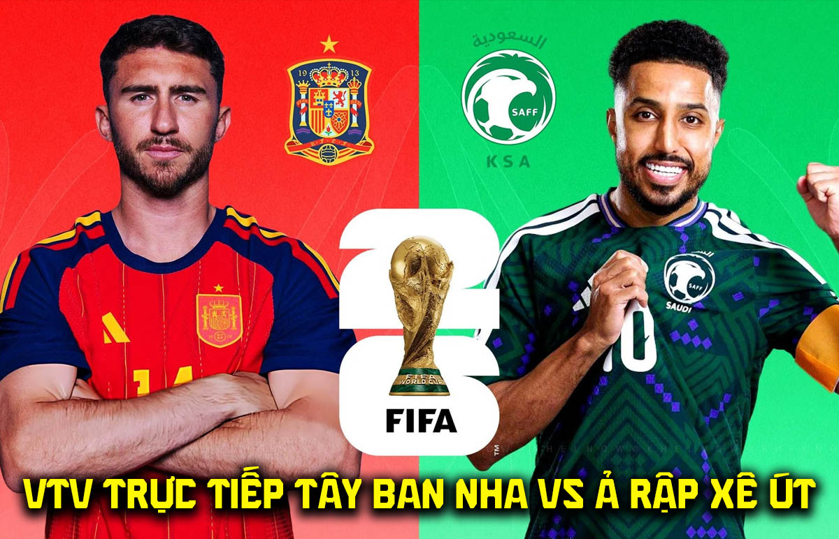 VTV trực tiếp b&oacute;ng đ&aacute; T&acirc;y Ban Nha vs Ả rập X&ecirc; &uacute;t h&ocirc;m nay 21/6 - Link xem trực tiếp World Cup 2026