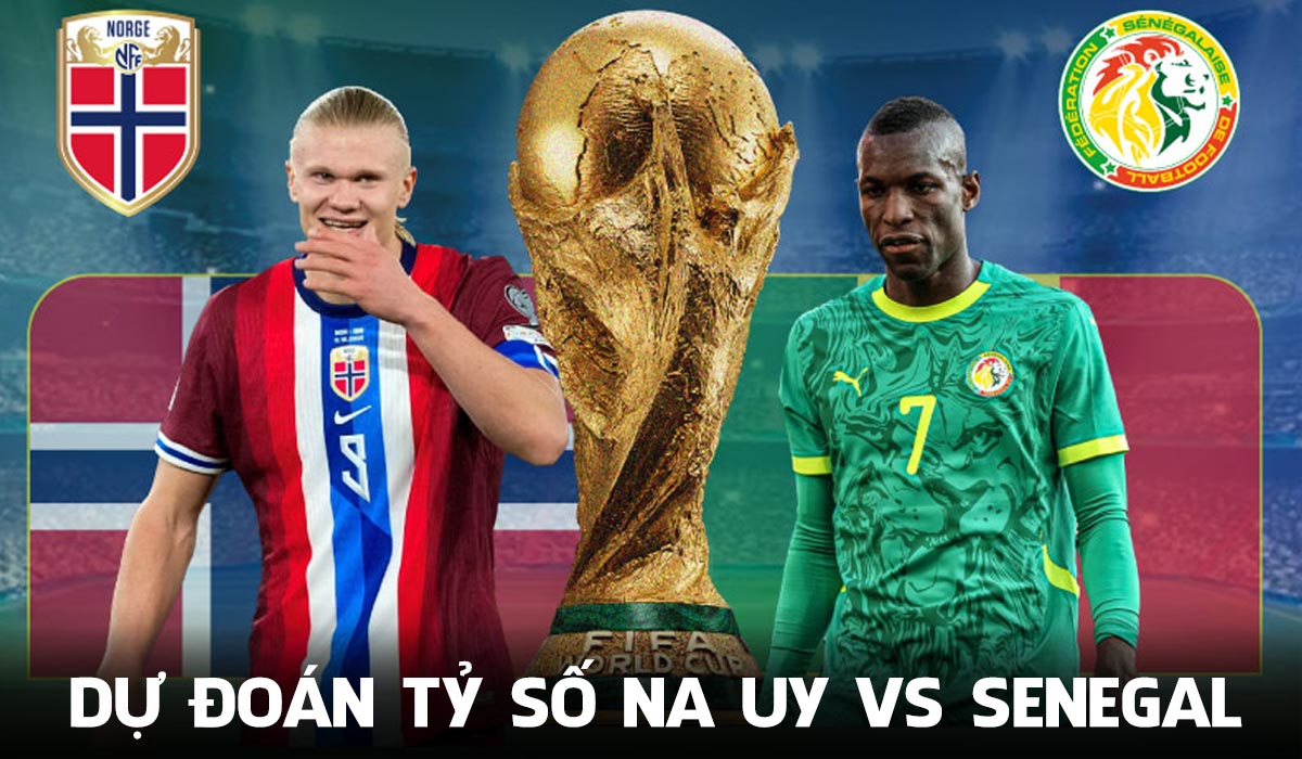 Dự đo&aacute;n tỷ số Na Uy vs Senegal 7h00 ng&agrave;y 23/6 - Nhận định b&oacute;ng đ&aacute; World Cup 2026 h&ocirc;m nay