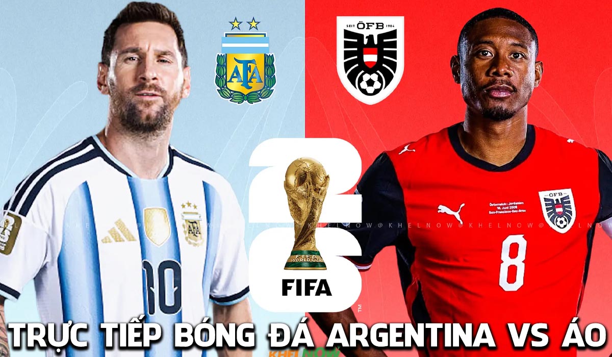 Xem trực tiếp b&oacute;ng đ&aacute; Argentina vs &Aacute;o ở đ&acirc;u, k&ecirc;nh n&agrave;o? VTV trực tiếp World Cup 2026 h&ocirc;m nay