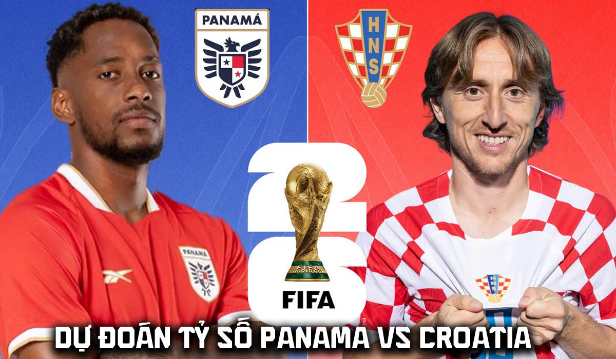 Dự đo&aacute;n tỷ số Panama vs Croatia 6h00 ng&agrave;y 24/6 - Nhận định b&oacute;ng đ&aacute; World Cup 2026 h&ocirc;m nay