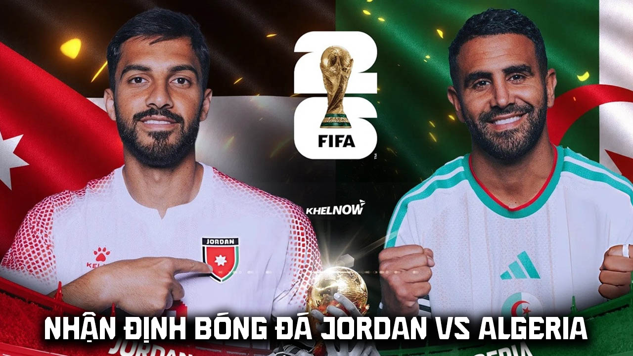 Nhận định b&oacute;ng đ&aacute; Jordan vs Algeria - World Cup 2026: Bại tướng của ĐT Việt Nam tạo địa chấn?