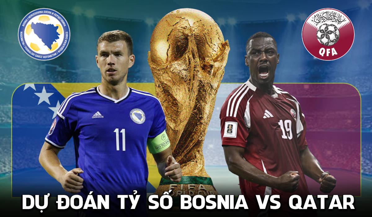 Dự đo&aacute;n tỷ số Bosnia vs Qatar 2h00 ng&agrave;y 25/6 - Nhận định b&oacute;ng đ&aacute; World Cup 2026 h&ocirc;m nay