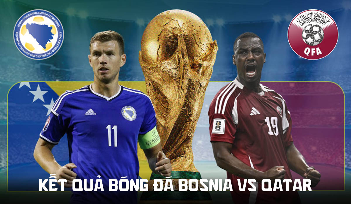 Kết quả, tỷ số Bosnia vs Qatar h&ocirc;m nay 25/6 - World Cup 2026: G&atilde; khổng lồ ch&acirc;u &Aacute; tạo địa chấn?