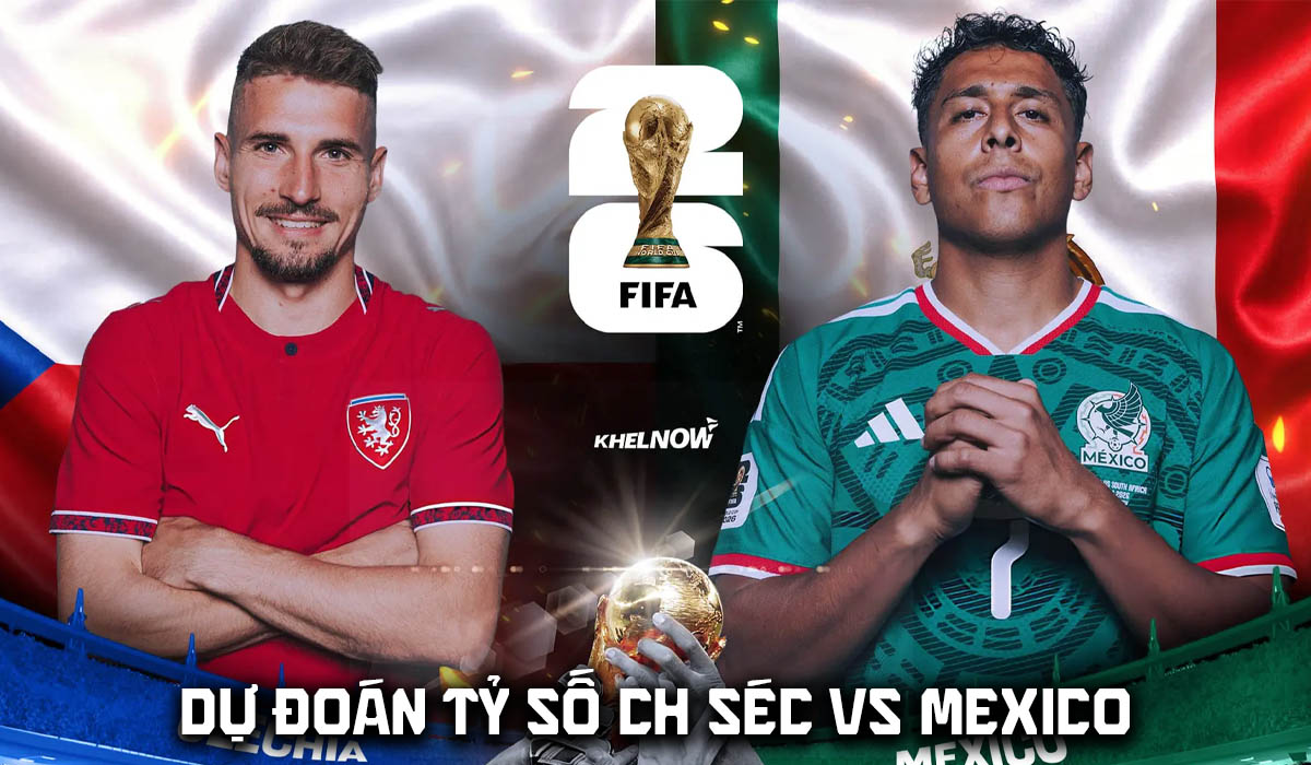 Dự đo&aacute;n tỷ số CH S&eacute;c vs Mexico 8h00 ng&agrave;y 25/6 - Nhận định b&oacute;ng đ&aacute; World Cup 2026 h&ocirc;m nay