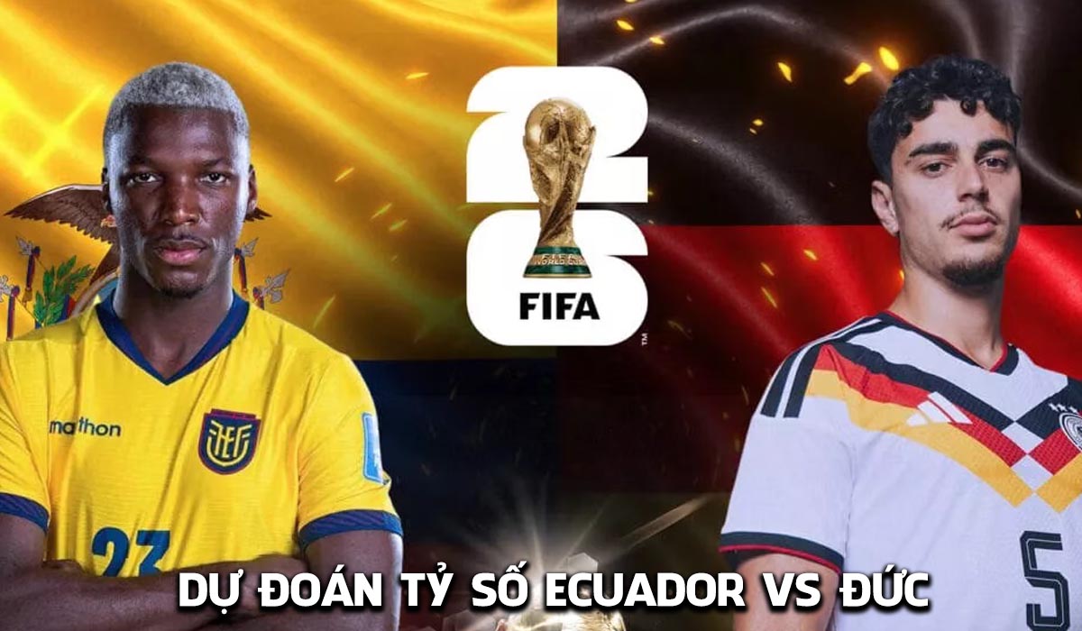 Dự đo&aacute;n tỷ số Ecuador vs Đức 3h ng&agrave;y 26/6 - Nhận định b&oacute;ng đ&aacute; World Cup 2026 h&ocirc;m nay