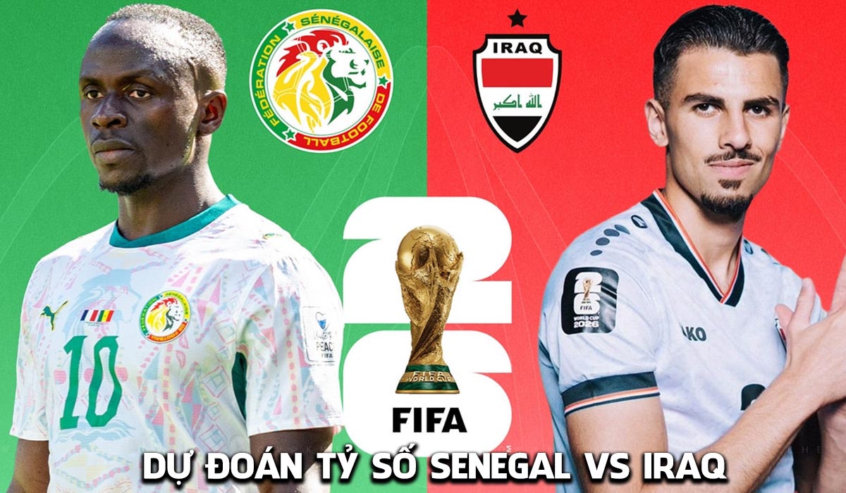 Dự đo&aacute;n tỷ số Senegal vs Iraq 2h ng&agrave;y 27/6 - Nhận định b&oacute;ng đ&aacute; World Cup 2026 h&ocirc;m nay