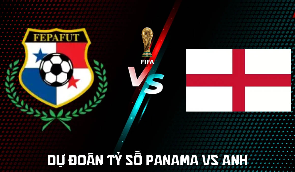 Dự đo&aacute;n tỷ số Panama vs Anh, 4h ng&agrave;y 27/6 - Nhận định b&oacute;ng đ&aacute; World Cup 2026 h&ocirc;m nay