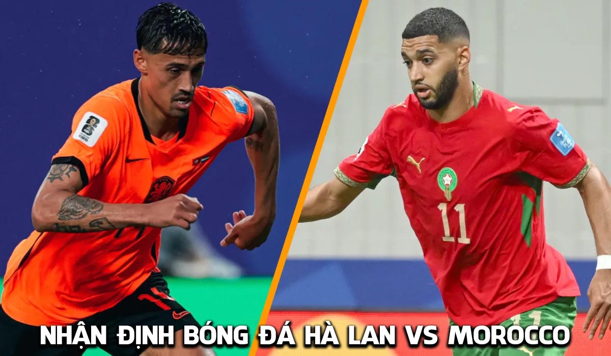Nhận định b&oacute;ng đ&aacute; H&agrave; Lan vs Morocco 8h ng&agrave;y 30/6 - V&ograve;ng 1/16 World Cup 2026: Rượt đuổi kịch t&iacute;nh?