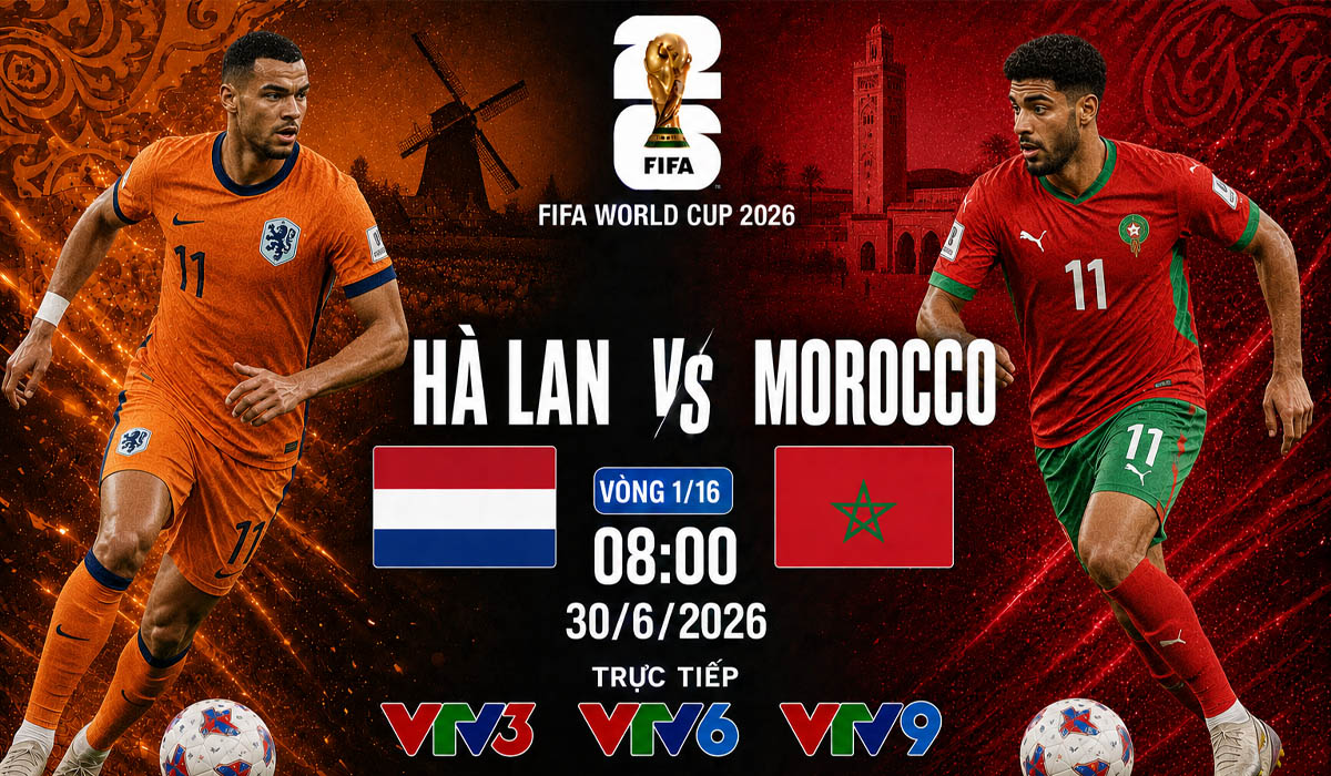 Link xem trực tiếp b&oacute;ng đ&aacute; H&agrave; Lan vs Morocco tr&ecirc;n VTVGo - VTV6 VTV3 trực tiếp World Cup 2026 h&ocirc;m nay