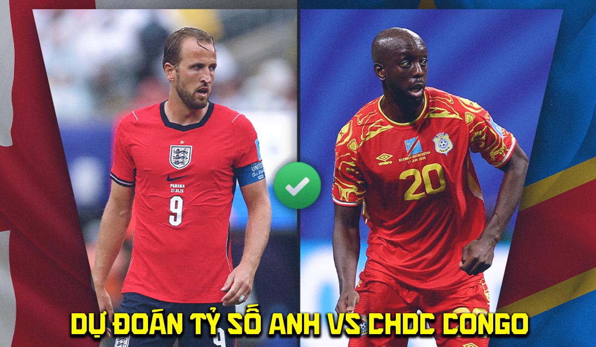 Dự đo&aacute;n tỷ số Anh vs CHDC Congo 23h ng&agrave;y 1/7 - Nhận định b&oacute;ng đ&aacute; World Cup 2026 h&ocirc;m nay