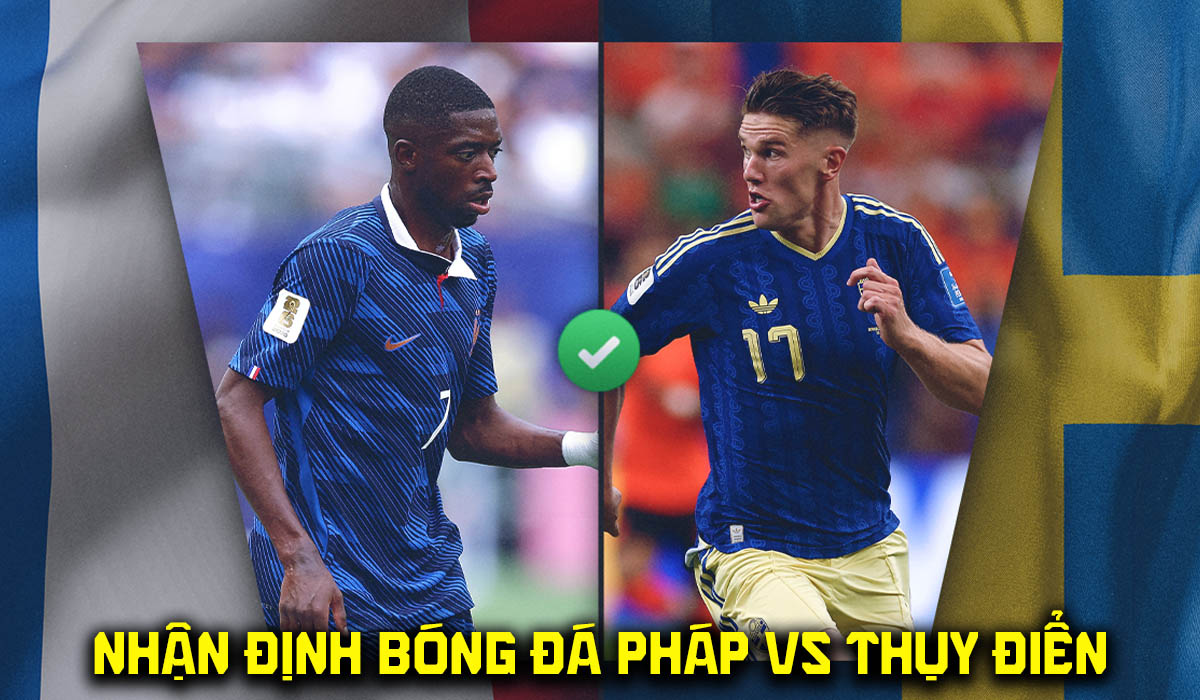 Nhận định b&oacute;ng đ&aacute; Ph&aacute;p vs Thụy Điển 4h ng&agrave;y 1/7 - Dự đo&aacute;n tỷ số World Cup 2026 h&ocirc;m nay