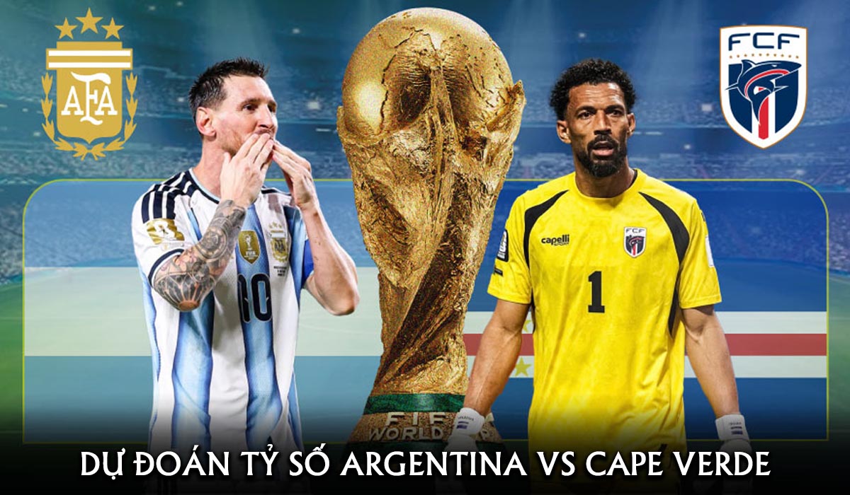 Dự đo&aacute;n tỷ số Argentina vs Cape Verde 5h ng&agrave;y 4/7 - Nhận định b&oacute;ng đ&aacute; World Cup 2026 h&ocirc;m nay