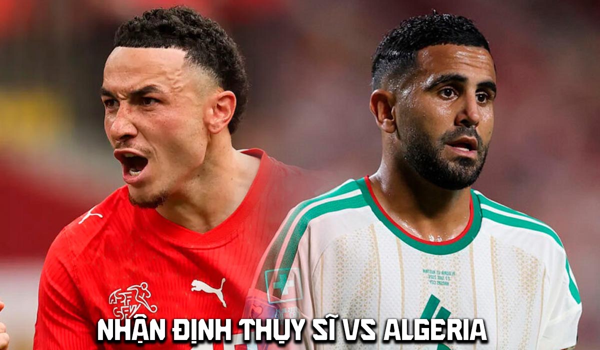 Nhận định b&oacute;ng đ&aacute; Thụy Sĩ vs Algeria 10h00 ng&agrave;y 3/7 - Dự đo&aacute;n tỷ số World Cup 2026 h&ocirc;m nay