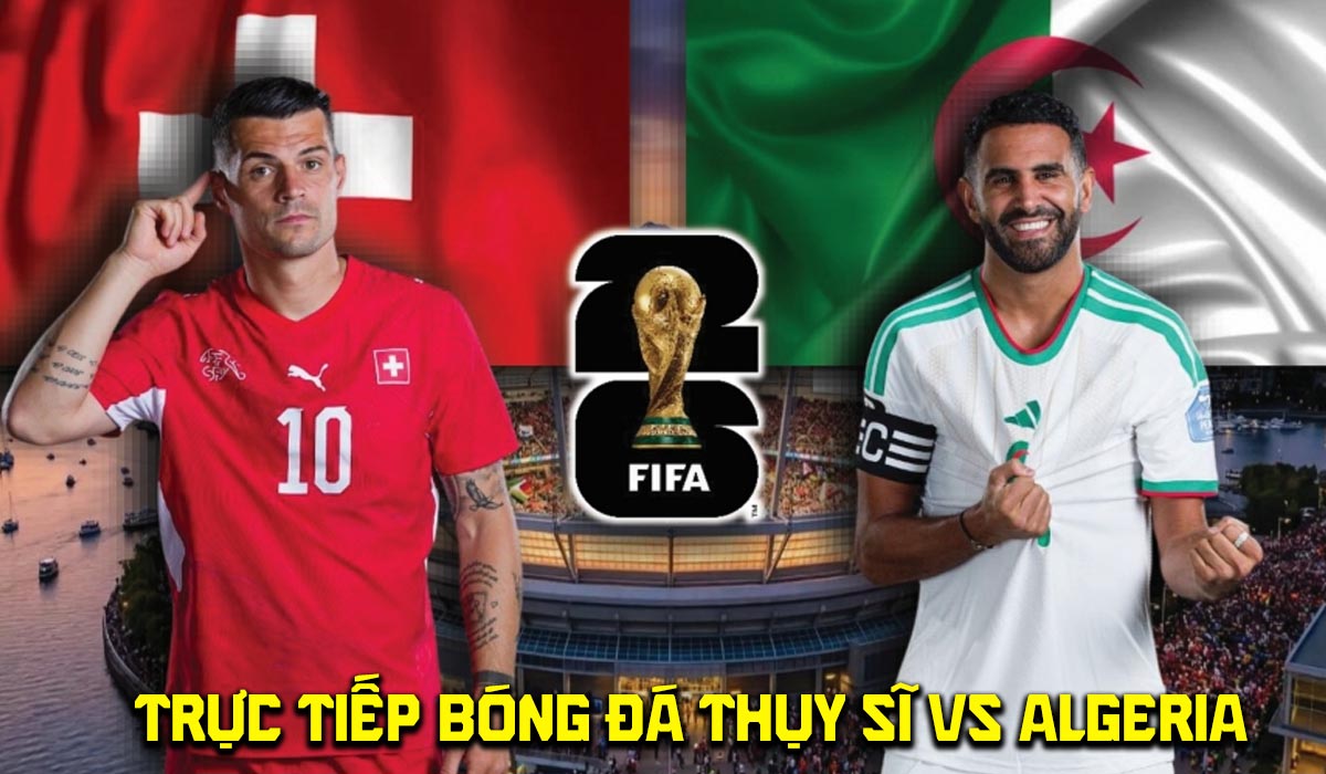 VTV3 VTV6 trực tiếp b&oacute;ng đ&aacute; Thụy Sĩ vs Algeria 10h ng&agrave;y 3/7 - Link trực tiếp World Cup 2026 h&ocirc;m nay