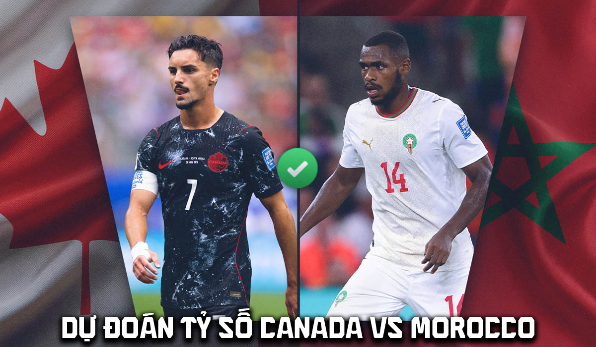 Dự đo&aacute;n tỷ số Canada vs Morocco 0h ng&agrave;y 5/7 - Nhận định b&oacute;ng đ&aacute; World Cup 2026 h&ocirc;m nay