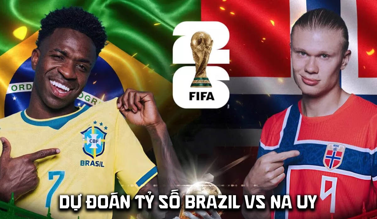 Dự đo&aacute;n tỷ số Brazil vs Na Uy 3h ng&agrave;y 6/7 - Nhận định b&oacute;ng đ&aacute; World Cup 2026 h&ocirc;m nay