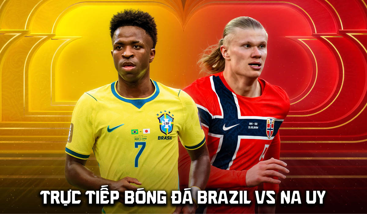 VTV6 VTV3 Trực tiếp b&oacute;ng đ&aacute; Brazil vs Na Uy 3h ng&agrave;y 6/7 - Link xem trực tiếp World Cup 2026 h&ocirc;m nay