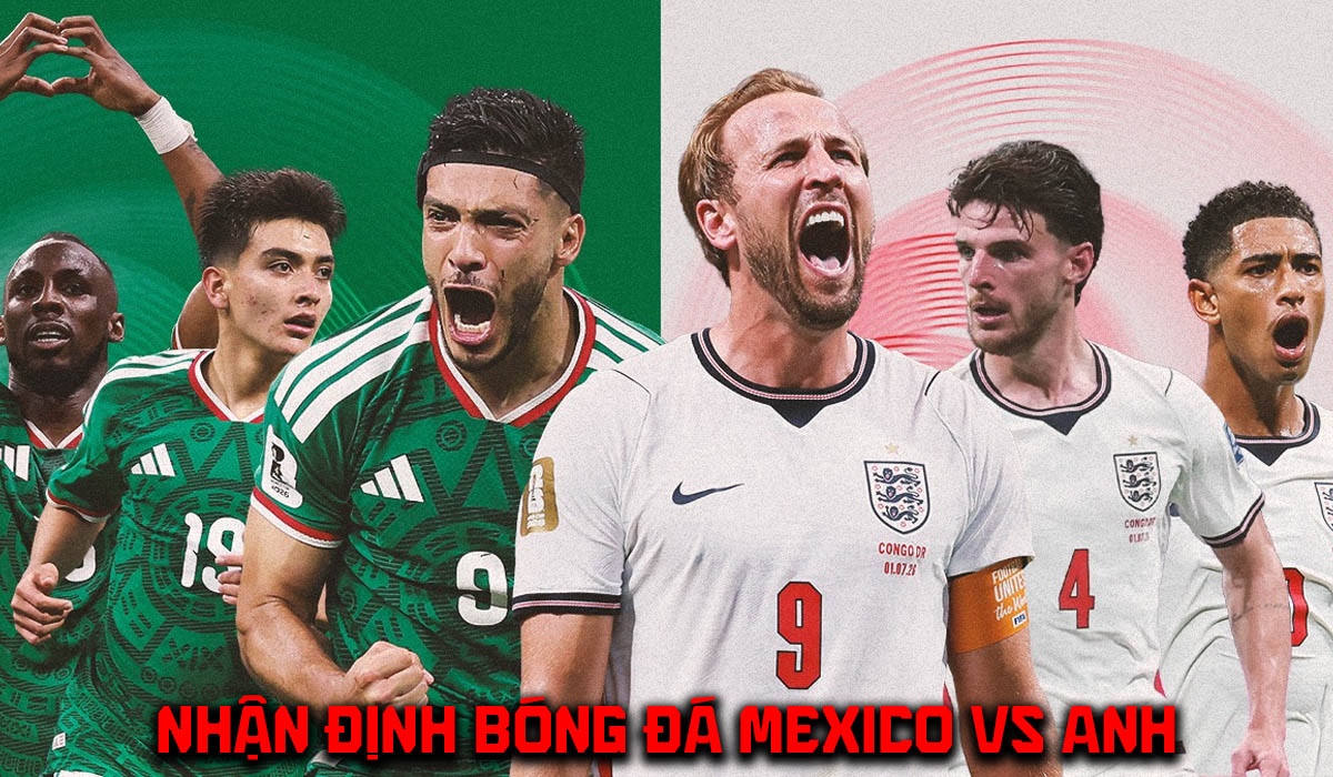 Nhận định b&oacute;ng đ&aacute; Mexico vs Anh 7h00 ng&agrave;y 6/7 - Dự đo&aacute;n tỷ số World Cup 2026 h&ocirc;m nay