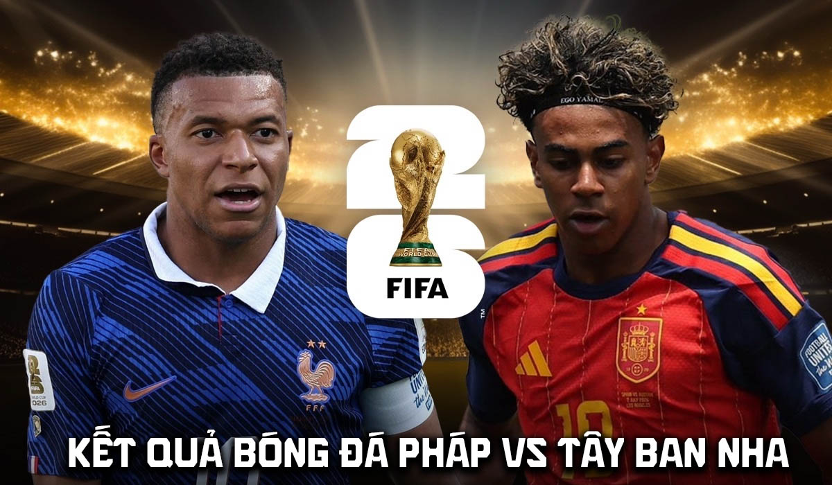 Kết quả b&oacute;ng đ&aacute; Ph&aacute;p vs T&acirc;y Ban Nha h&ocirc;m nay 15/6 - B&aacute;n kết World Cup 2026: Yamal đi v&agrave;o lịch sử?
