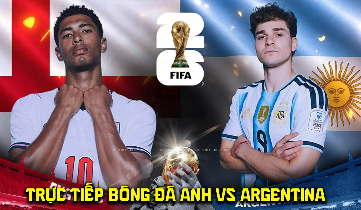 VTV3 VTV6 trực tiếp b&oacute;ng đ&aacute; Anh vs Argentina 2h ng&agrave;y 16/7 - Link xem trực tiếp World Cup 2026 VTVGo
