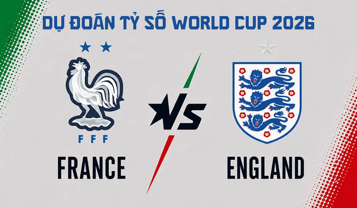 Dự đo&aacute;n tỷ số Ph&aacute;p vs Anh 4h ng&agrave;y 19/7 - Nhận định b&oacute;ng đ&aacute; trận tranh hạng ba World Cup 2026 h&ocirc;m nay