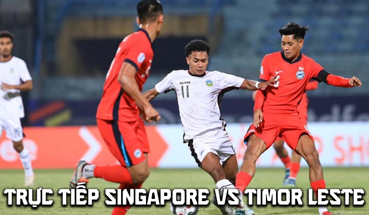 Trực tiếp bóng đá Singapore vs Timor Leste 18h ngày 27/7 - VTV5 VTV6 trực tiếp AFF Cup 2026 hôm nay