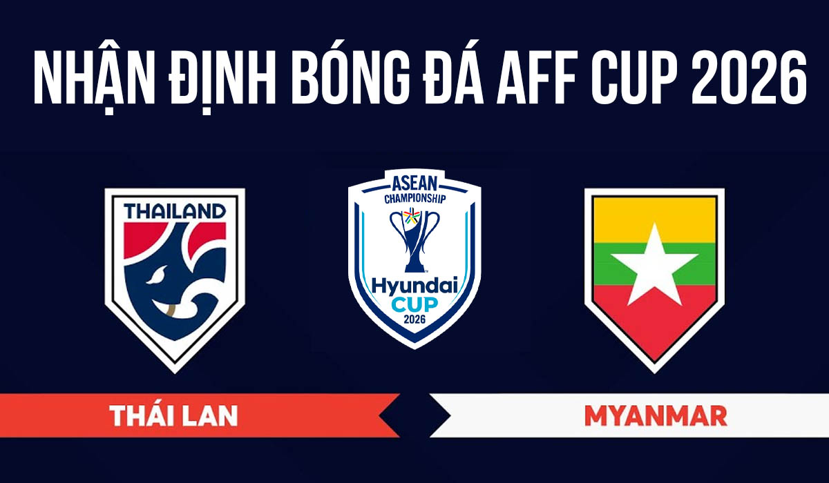 Nhận định b&oacute;ng đ&aacute; Th&aacute;i Lan vs Myanmar 20h00 ng&agrave;y 8/8 - Dự đo&aacute;n tỷ số AFF Cup 2026 h&ocirc;m nay