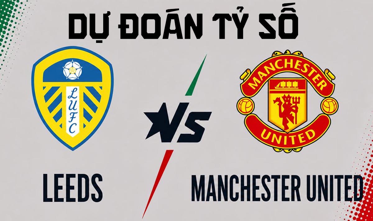 Dự đo&aacute;n tỷ số MU vs Leeds 1h30 ng&agrave;y 13/8 - Nhận định b&oacute;ng đ&aacute; giao hữu h&egrave; 2026 của Manchester United