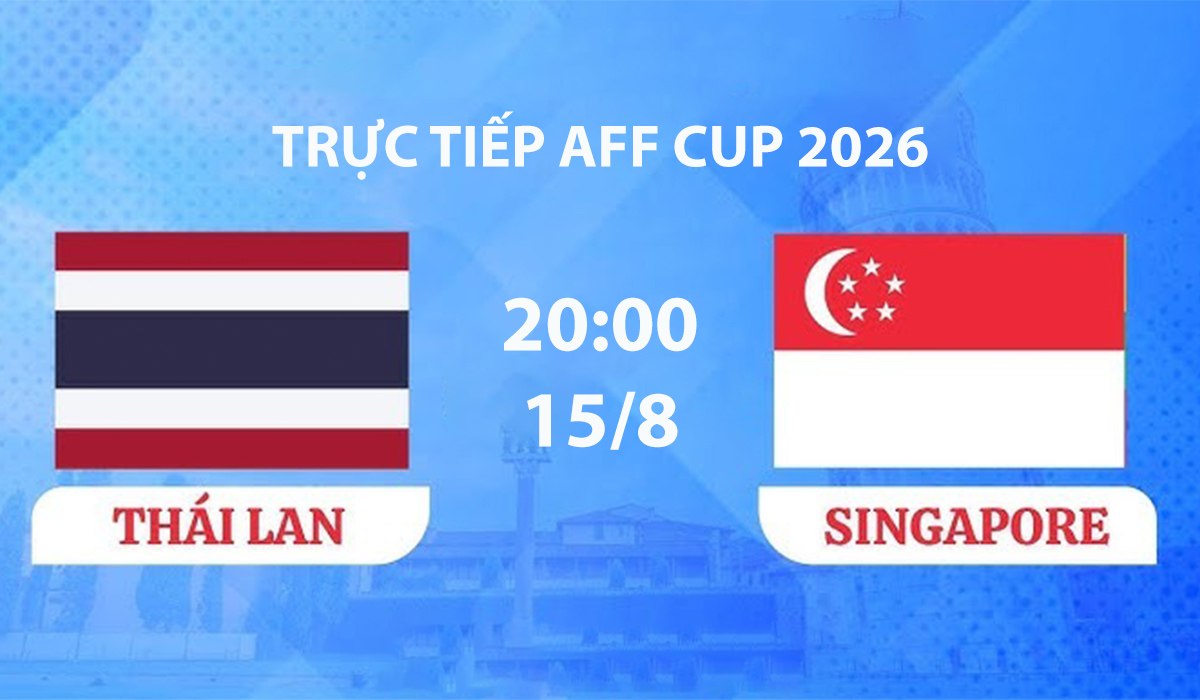 VTV6, VTVGo TRỰC TIẾP b&oacute;ng đ&aacute; Singapore vs Th&aacute;i Lan h&ocirc;m nay 15/8 - Link xem trực tiếp AFF Cup 2026 mới nhất