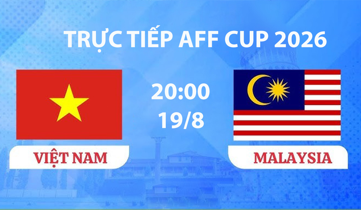 VTV3, VTVGo TRỰC TIẾP b&oacute;ng đ&aacute; Việt Nam vs Malaysia h&ocirc;m nay 19/8 - Link xem trực tiếp AFF Cup 2026 mới nhất