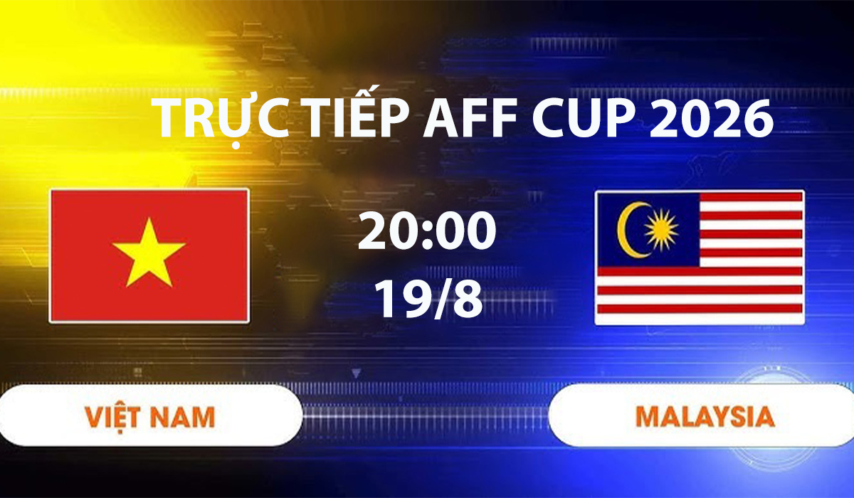VTV6, VTV3 TRỰC TIẾP b&oacute;ng đ&aacute; Việt Nam vs Malaysia h&ocirc;m nay 19/8 - Link xem trực tiếp AFF Cup 2026 mới nhất